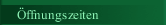 &Ouml;ffnungszeiten